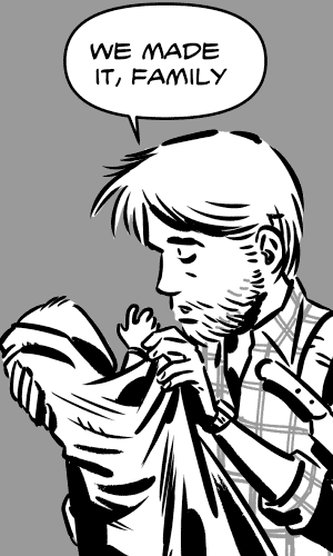 We see the protagonist happy, he begins to uncover his baby. PROTAGONIST: We did it, family. 
